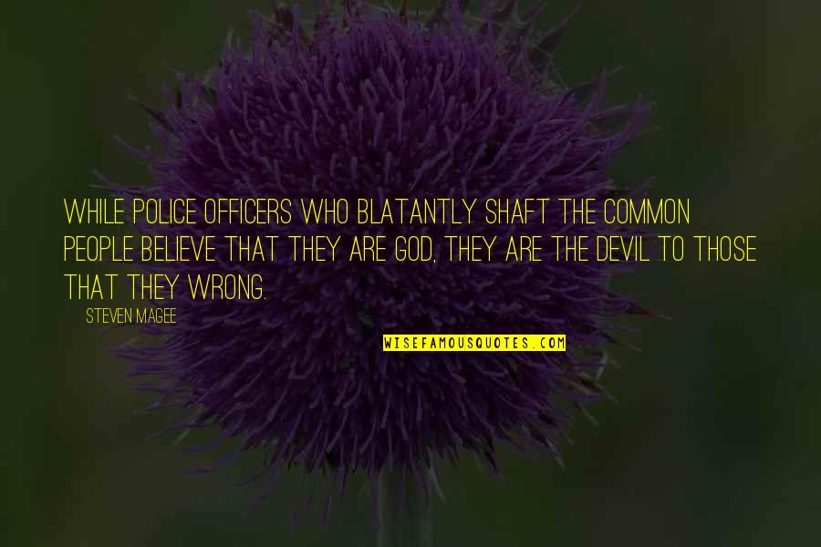 Blatantly Quotes By Steven Magee: While police officers who blatantly shaft the common