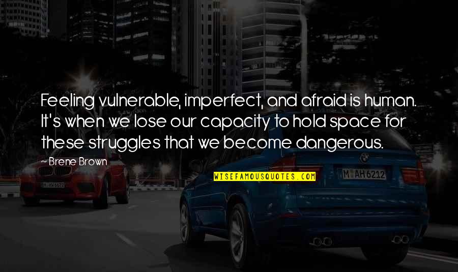 Blatas Artist Quotes By Brene Brown: Feeling vulnerable, imperfect, and afraid is human. It's Blatas Artist Quotes By Brene Brown: Feeling vulnerable, imperfect, and afraid is human. It's