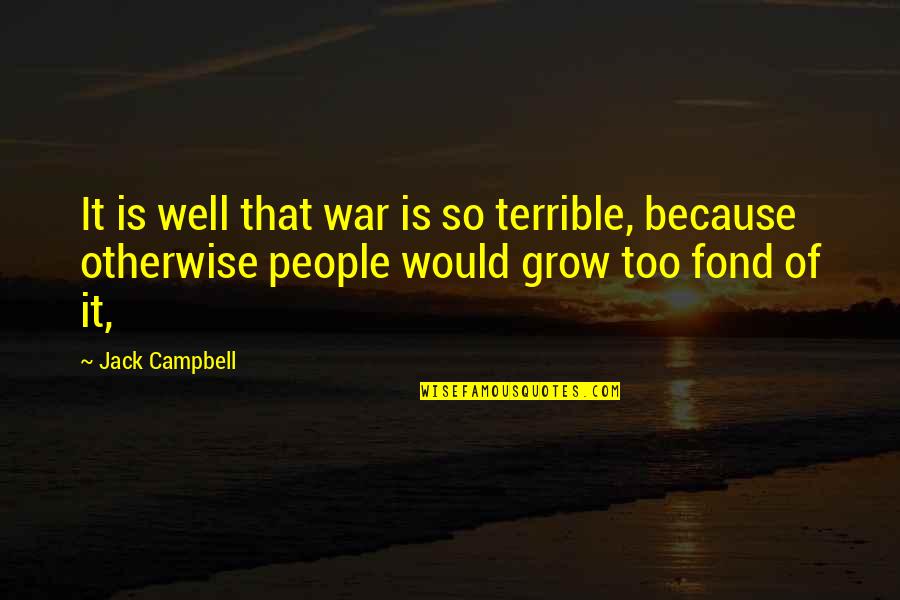 Blatchley Nature Quotes By Jack Campbell: It is well that war is so terrible,
