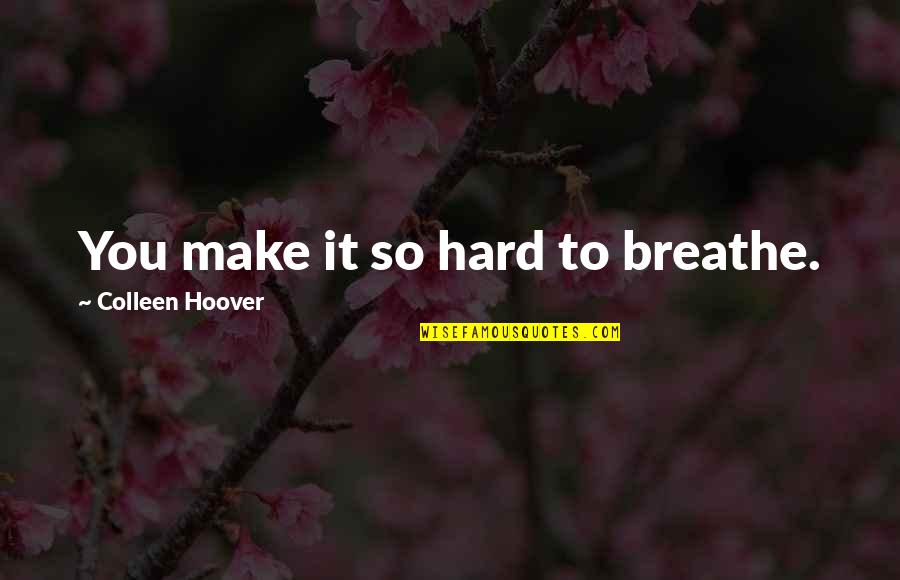 Blatchly And Simon Quotes By Colleen Hoover: You make it so hard to breathe.