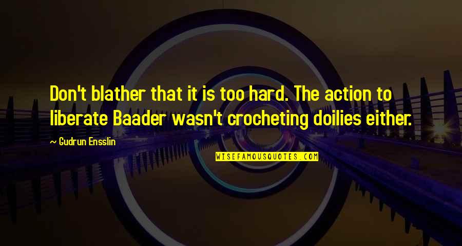 Blather Quotes By Gudrun Ensslin: Don't blather that it is too hard. The Blather Quotes By Gudrun Ensslin: Don't blather that it is too hard. The