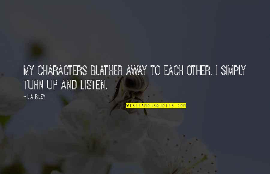 Blather Quotes By Lia Riley: My characters blather away to each other. I