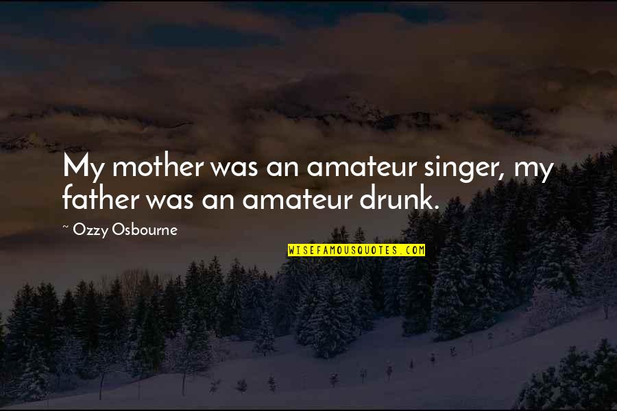 Blather Quotes By Ozzy Osbourne: My mother was an amateur singer, my father Blather Quotes By Ozzy Osbourne: My mother was an amateur singer, my father