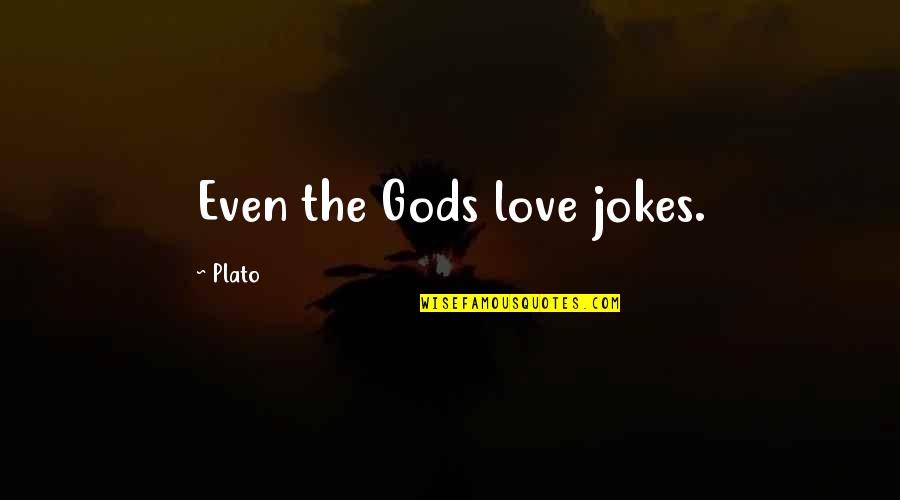 Blatherard Quotes By Plato: Even the Gods love jokes.