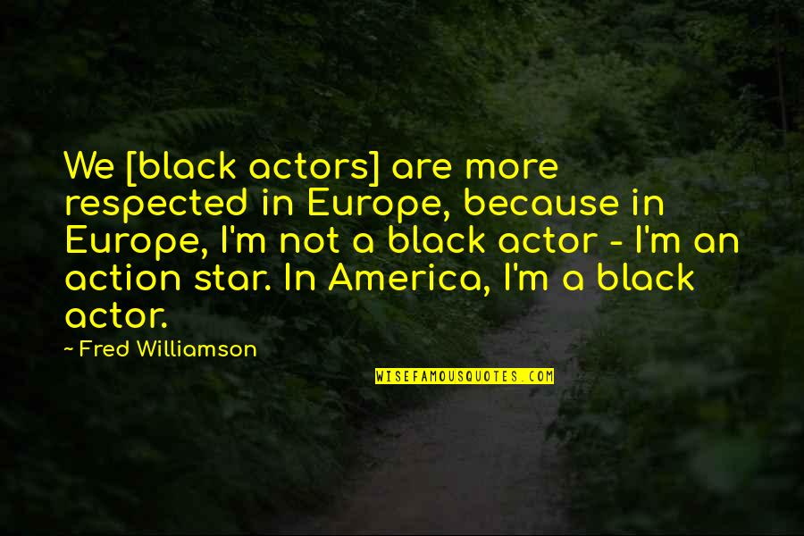 Blatherskite A Person Quotes By Fred Williamson: We [black actors] are more respected in Europe,