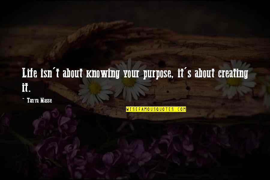 Blatherskite A Person Quotes By Tanya Masse: Life isn't about knowing your purpose, it's about