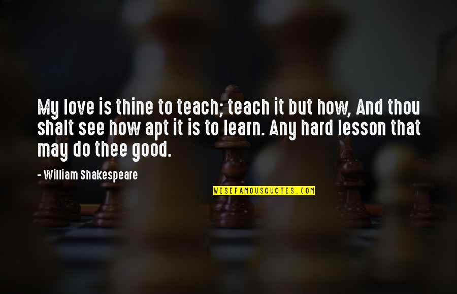 Blatherskite A Person Quotes By William Shakespeare: My love is thine to teach; teach it