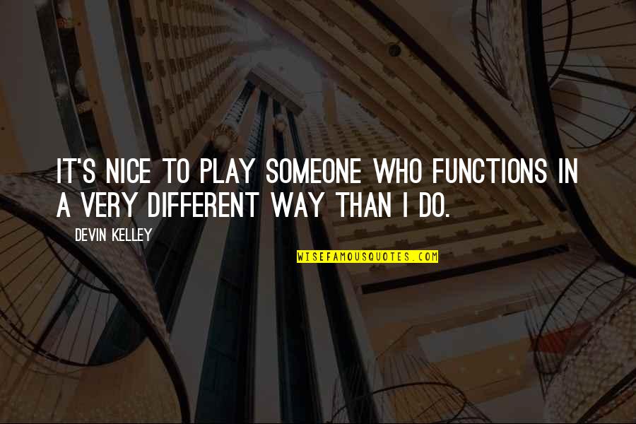 Blatherskite Synonyms Quotes By Devin Kelley: It's nice to play someone who functions in