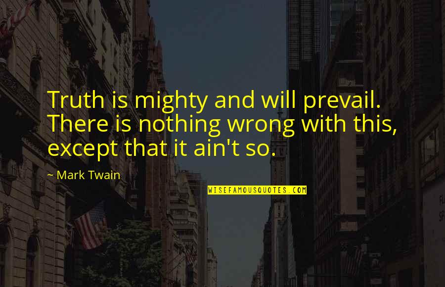 Blathwayt Atlas Quotes By Mark Twain: Truth is mighty and will prevail. There is Blathwayt Atlas Quotes By Mark Twain: Truth is mighty and will prevail. There is