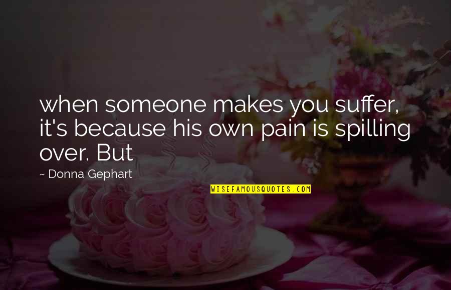 Blatner Quotes By Donna Gephart: when someone makes you suffer, it's because his