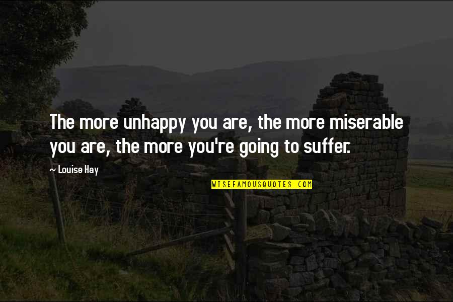 Blatner Quotes By Louise Hay: The more unhappy you are, the more miserable