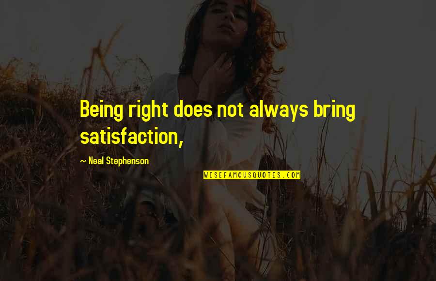 Blatt Hasenmiller Quotes By Neal Stephenson: Being right does not always bring satisfaction,