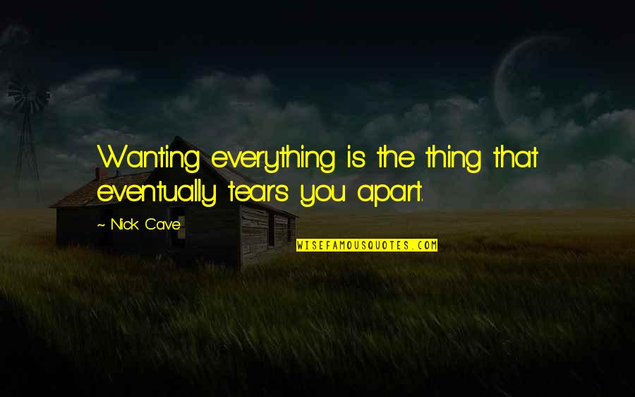 Blatt Hasenmiller Quotes By Nick Cave: Wanting everything is the thing that eventually tears