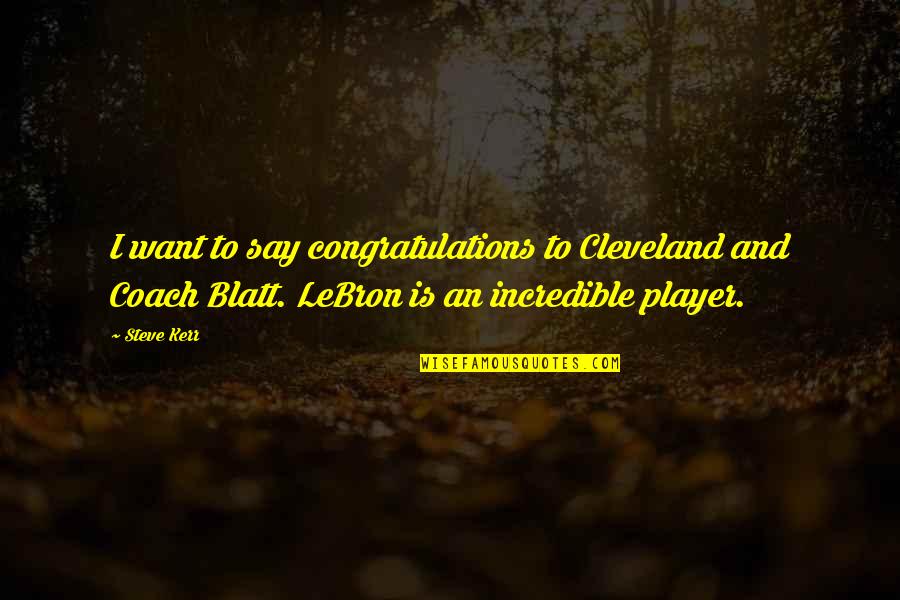 Blatt Quotes By Steve Kerr: I want to say congratulations to Cleveland and