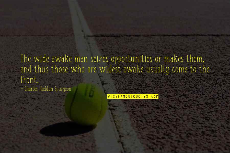Blatte Quotes By Charles Haddon Spurgeon: The wide awake man seizes opportunities or makes Blatte Quotes By Charles Haddon Spurgeon: The wide awake man seizes opportunities or makes