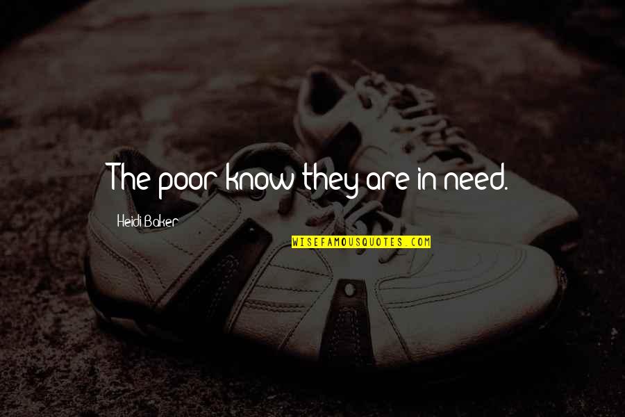 Blatte Quotes By Heidi Baker: The poor know they are in need. Blatte Quotes By Heidi Baker: The poor know they are in need.