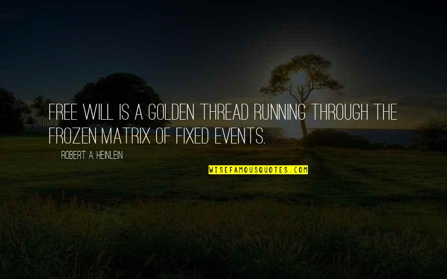 Blattel And Associates Quotes By Robert A. Heinlein: Free will is a golden thread running through Blattel And Associates Quotes By Robert A. Heinlein: Free will is a golden thread running through