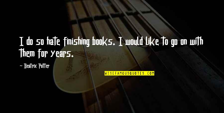 Blatter Construction Quotes By Beatrix Potter: I do so hate finishing books. I would