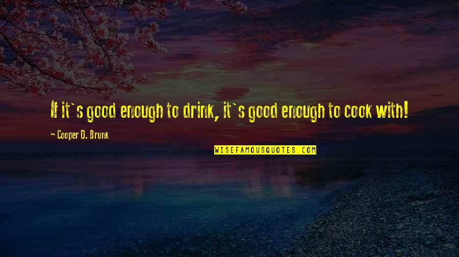 Blatter Construction Quotes By Cooper D. Brunk: If it's good enough to drink, it's good
