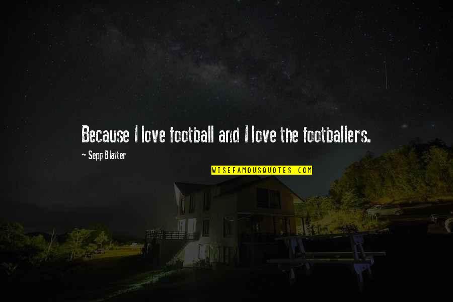 Blatter Quotes By Sepp Blatter: Because I love football and I love the Blatter Quotes By Sepp Blatter: Because I love football and I love the