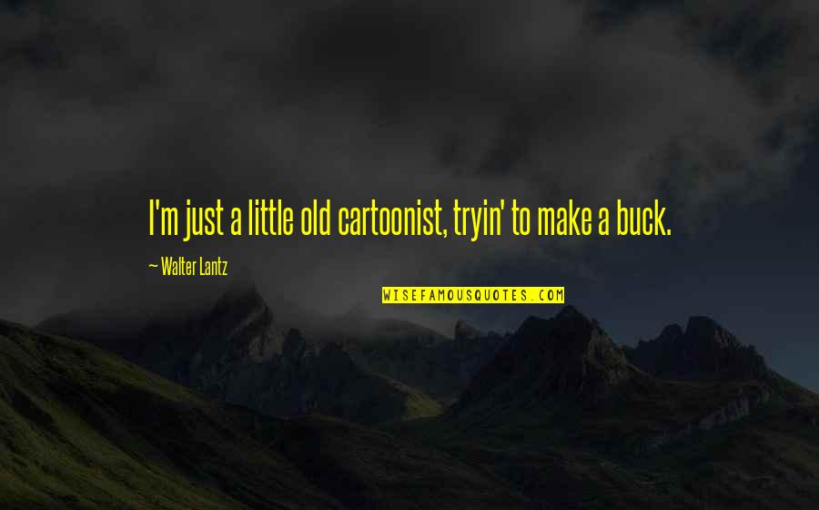 Blattler Accounting Quotes By Walter Lantz: I'm just a little old cartoonist, tryin' to
