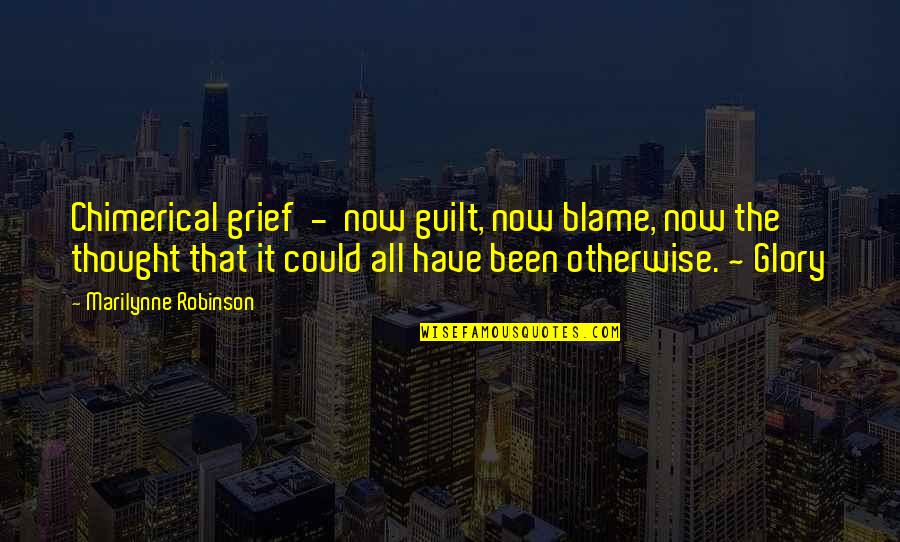 Blattlers Quotes By Marilynne Robinson: Chimerical grief - now guilt, now blame, now