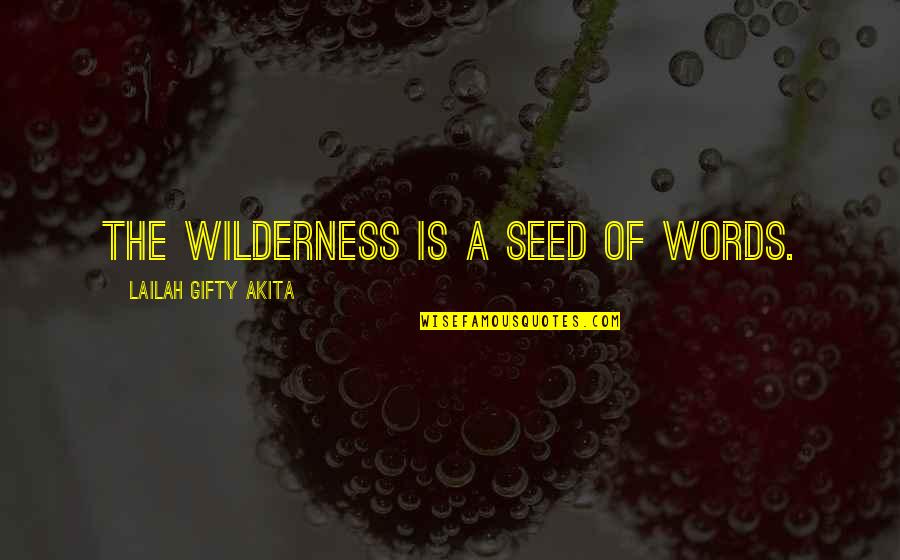 Blattman Black Quotes By Lailah Gifty Akita: The wilderness is a seed of words.