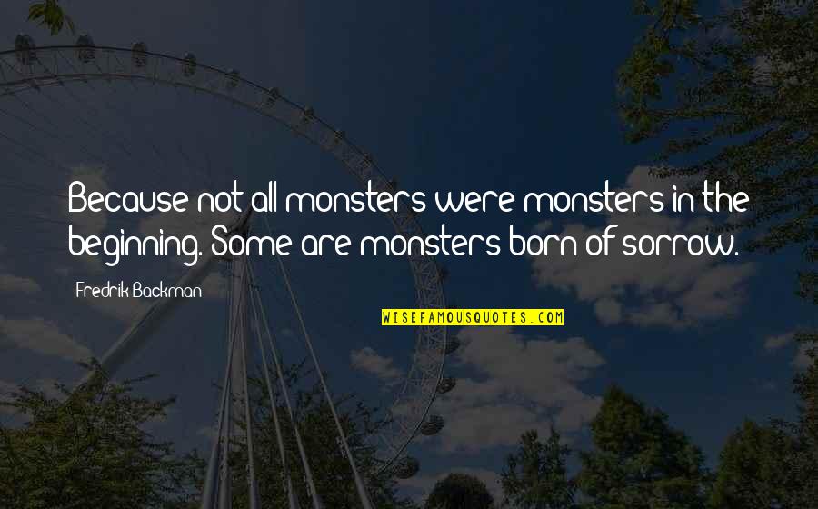 Blatty The Exorcist Quotes By Fredrik Backman: Because not all monsters were monsters in the Blatty The Exorcist Quotes By Fredrik Backman: Because not all monsters were monsters in the