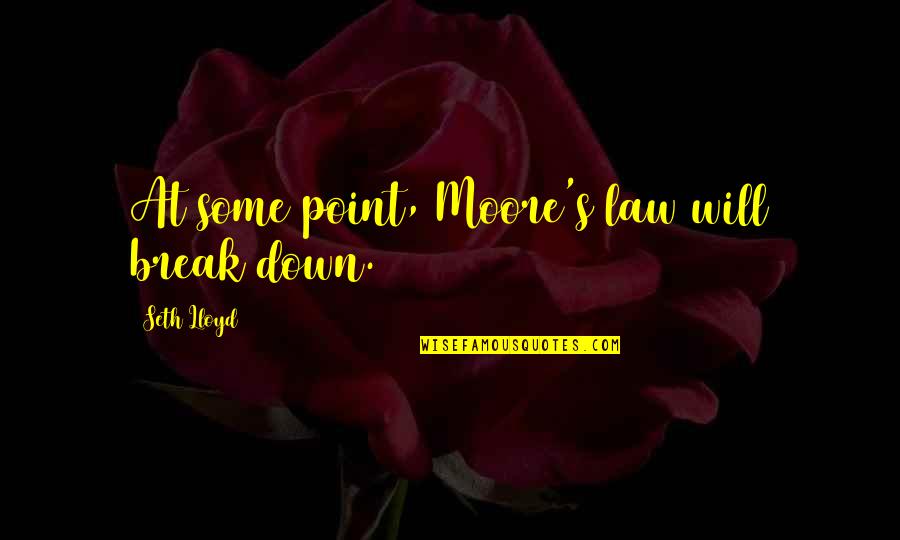 Blatty The Exorcist Quotes By Seth Lloyd: At some point, Moore's law will break down. Blatty The Exorcist Quotes By Seth Lloyd: At some point, Moore's law will break down.