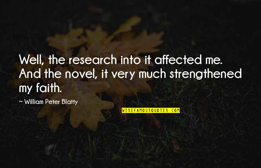 Blatty William Quotes By William Peter Blatty: Well, the research into it affected me. And Blatty William Quotes By William Peter Blatty: Well, the research into it affected me. And