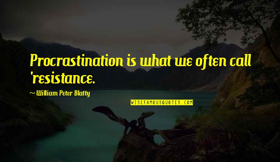 Blatty William Quotes By William Peter Blatty: Procrastination is what we often call 'resistance. Blatty William Quotes By William Peter Blatty: Procrastination is what we often call 'resistance.