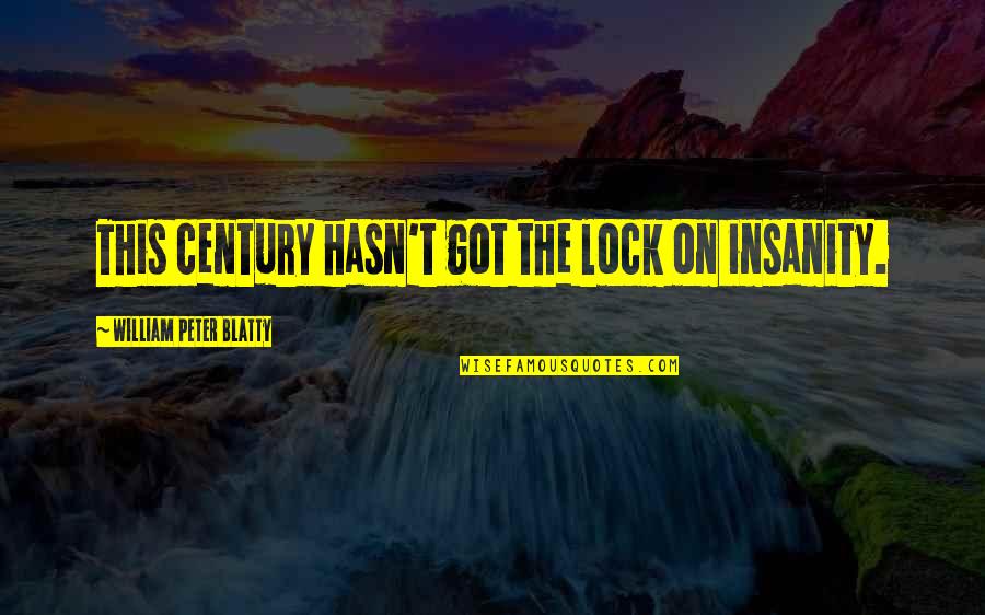 Blatty William Quotes By William Peter Blatty: This century hasn't got the lock on insanity. Blatty William Quotes By William Peter Blatty: This century hasn't got the lock on insanity.
