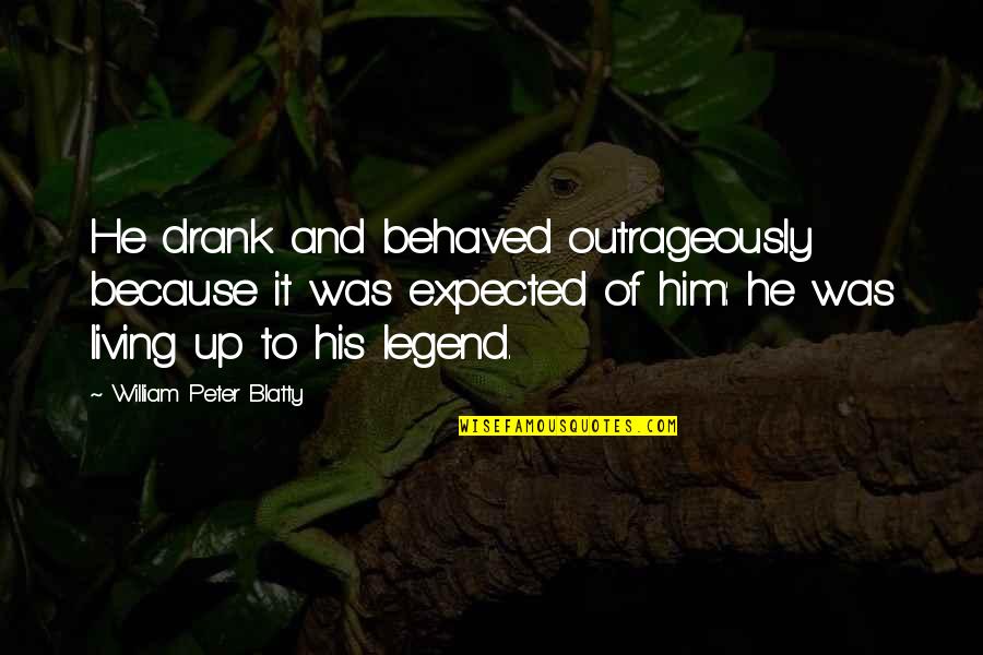 Blatty William Quotes By William Peter Blatty: He drank and behaved outrageously because it was Blatty William Quotes By William Peter Blatty: He drank and behaved outrageously because it was