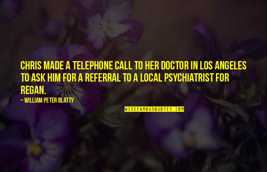 Blatty William Quotes By William Peter Blatty: Chris made a telephone call to her doctor Blatty William Quotes By William Peter Blatty: Chris made a telephone call to her doctor