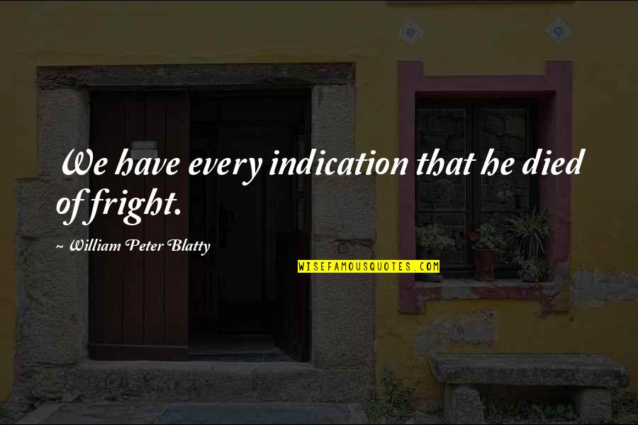 Blatty William Quotes By William Peter Blatty: We have every indication that he died of Blatty William Quotes By William Peter Blatty: We have every indication that he died of