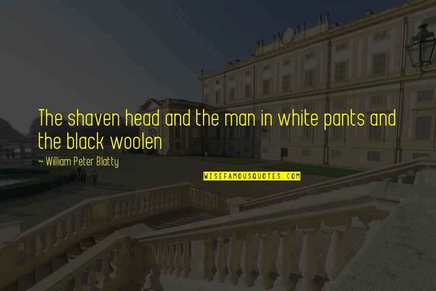 Blatty William Quotes By William Peter Blatty: The shaven head and the man in white Blatty William Quotes By William Peter Blatty: The shaven head and the man in white