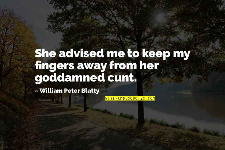 Blatty William Quotes By William Peter Blatty: She advised me to keep my fingers away Blatty William Quotes By William Peter Blatty: She advised me to keep my fingers away