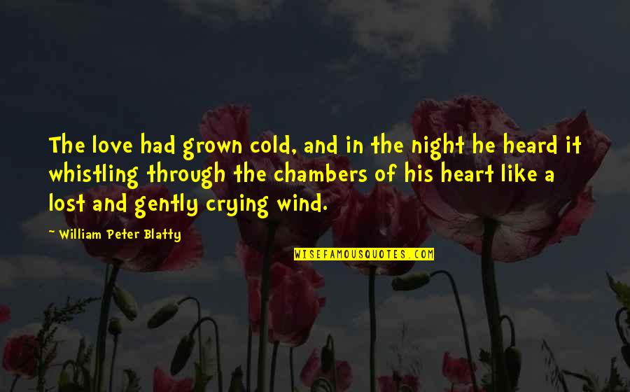 Blatty William Quotes By William Peter Blatty: The love had grown cold, and in the Blatty William Quotes By William Peter Blatty: The love had grown cold, and in the