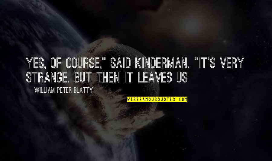 Blatty William Quotes By William Peter Blatty: Yes, of course," said Kinderman. "It's very strange. Blatty William Quotes By William Peter Blatty: Yes, of course," said Kinderman. "It's very strange.