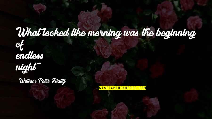 Blatty William Quotes By William Peter Blatty: What looked like morning was the beginning of Blatty William Quotes By William Peter Blatty: What looked like morning was the beginning of