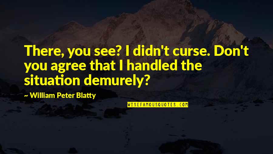 Blatty William Quotes By William Peter Blatty: There, you see? I didn't curse. Don't you Blatty William Quotes By William Peter Blatty: There, you see? I didn't curse. Don't you