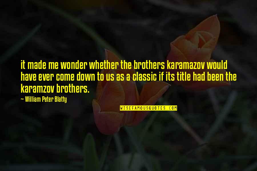 Blatty William Quotes By William Peter Blatty: it made me wonder whether the brothers karamazov Blatty William Quotes By William Peter Blatty: it made me wonder whether the brothers karamazov