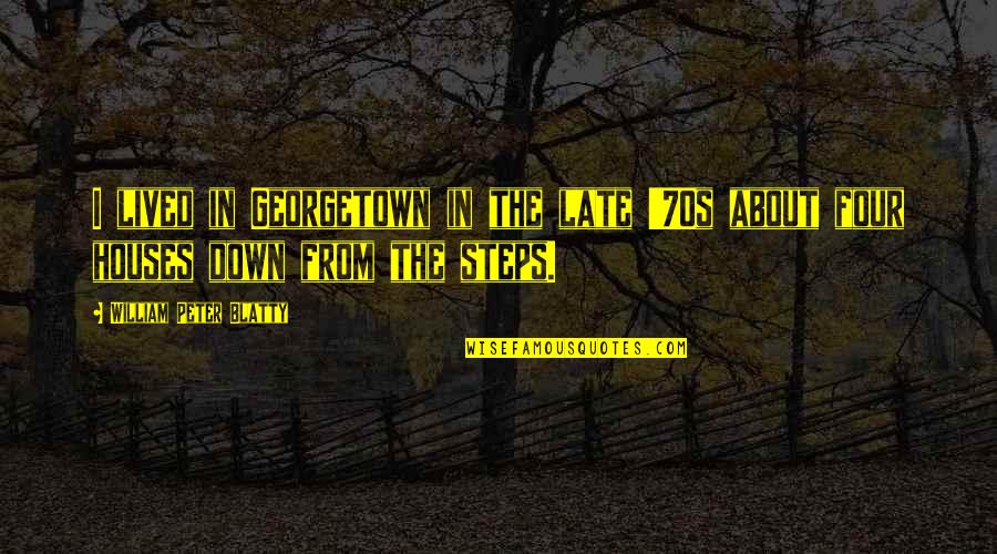 Blatty William Quotes By William Peter Blatty: I lived in Georgetown in the late '70s Blatty William Quotes By William Peter Blatty: I lived in Georgetown in the late '70s
