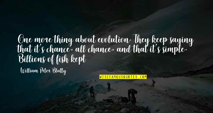 Blatty William Quotes By William Peter Blatty: One more thing about evolution. They keep saying Blatty William Quotes By William Peter Blatty: One more thing about evolution. They keep saying