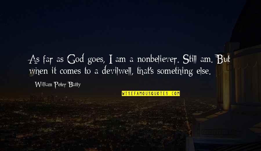 Blatty William Quotes By William Peter Blatty: As far as God goes, I am a Blatty William Quotes By William Peter Blatty: As far as God goes, I am a