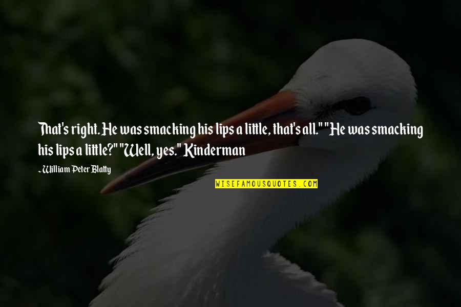 Blatty William Quotes By William Peter Blatty: That's right. He was smacking his lips a Blatty William Quotes By William Peter Blatty: That's right. He was smacking his lips a