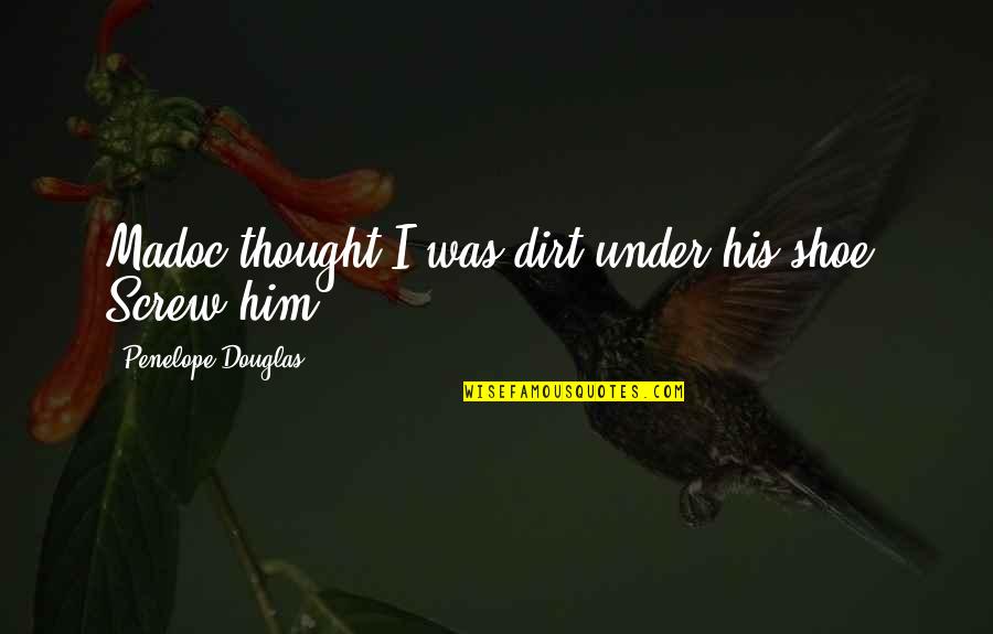 Blatura Quotes By Penelope Douglas: Madoc thought I was dirt under his shoe. Blatura Quotes By Penelope Douglas: Madoc thought I was dirt under his shoe.