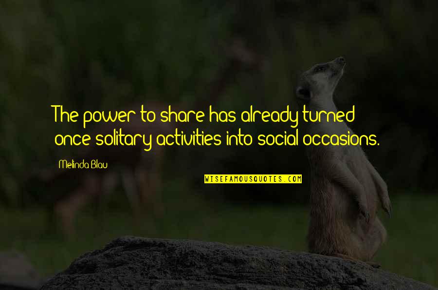 Blau Quotes By Melinda Blau: The power to share has already turned once-solitary