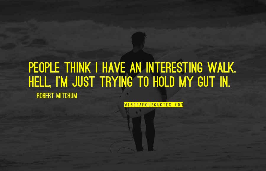Blauberg Group Quotes By Robert Mitchum: People think I have an interesting walk. Hell,