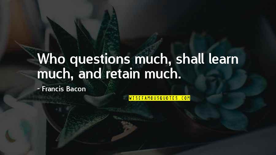 Blaues Kleid Quotes By Francis Bacon: Who questions much, shall learn much, and retain